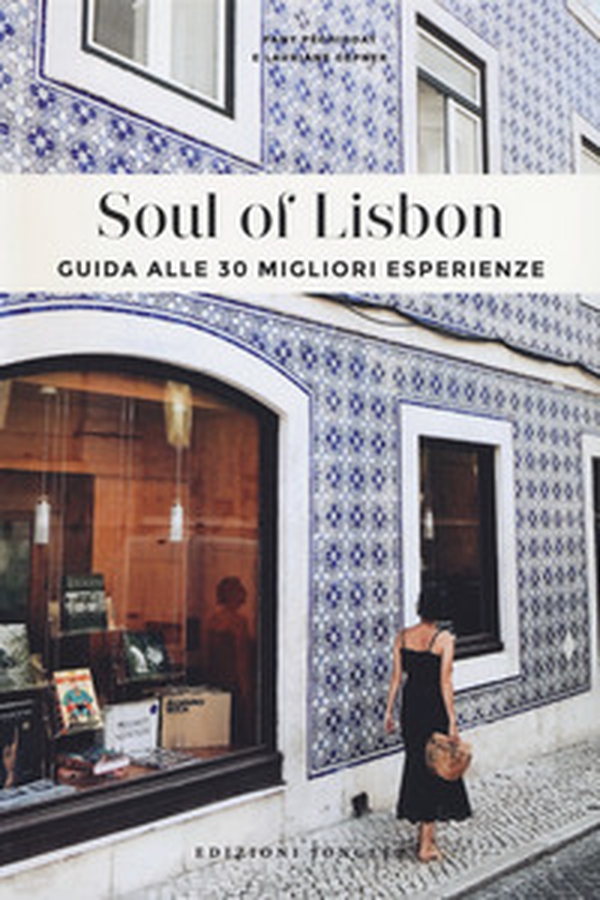 Soul of Lisbon. Guida alle 30 migliori esperienze - Librerie.coop Soul of Lisbon. Guida alle 30 migliori esperienze - Librerie.coop