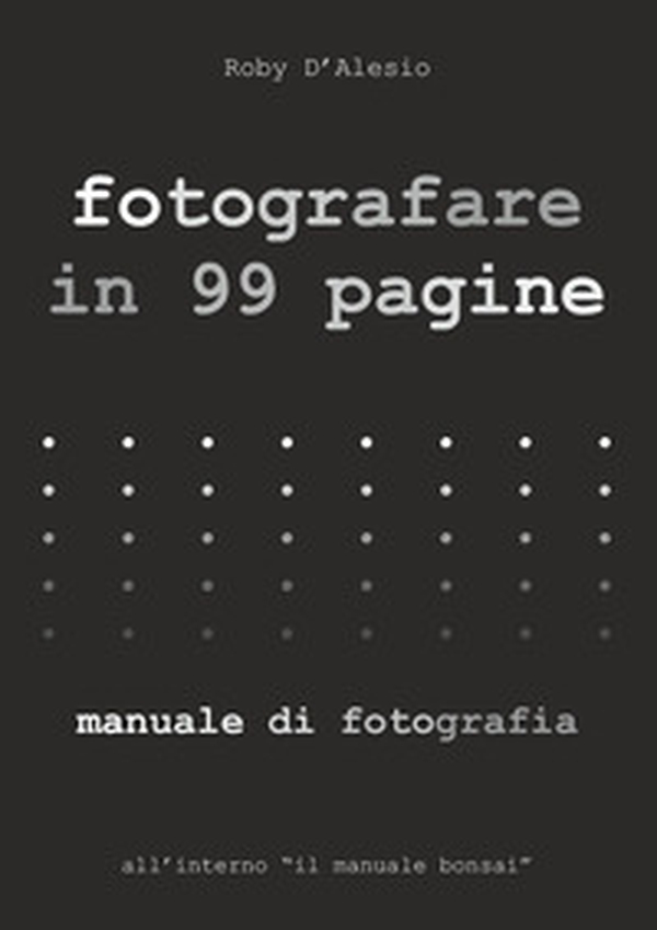 Fotografare in 99 pagine. Manuale di fotografia - Librerie.coop Fotografare in 99 pagine. Manuale di fotografia - Librerie.coop
