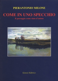 Come in uno specchio. Il paesaggio come stato d'animo - Librerie.coop Come in uno specchio. Il paesaggio come stato d'animo - Librerie.coop