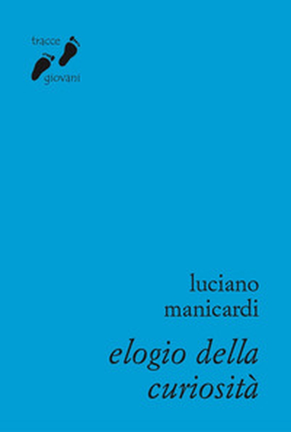 Elogio della curiosità. Contro l'indifferenza - Librerie.coop Elogio della curiosità. Contro l'indifferenza - Librerie.coop