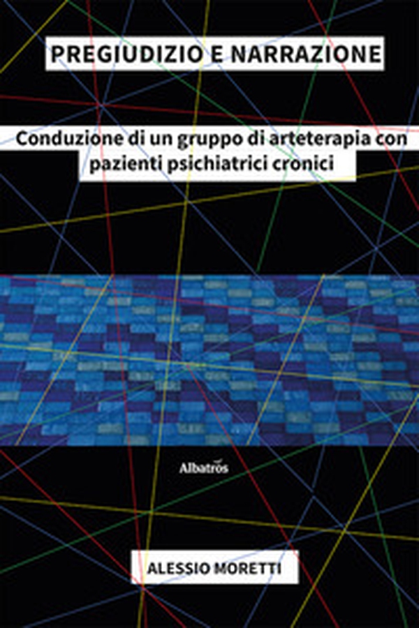 Pregiudizio e narrazione. Conduzione di un gruppo di arteterapia con pazienti psichiatrici cronici - Librerie.coop Pregiudizio e narrazione. Conduzione di un gruppo di arteterapia con pazienti psichiatrici cronici - Librerie.coop