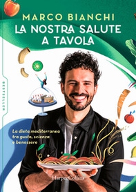 La nostra salute a tavola. La dieta mediterranea tra gusto, scienza e benessere - Librerie.coop
