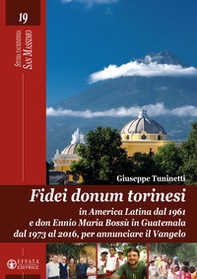 Fidei donum torinesi. In America Latina dal 1961 e don Ennio Bossù in Guatemala dal 1973 al 2016, per annunciare il Vangelo - Librerie.coop