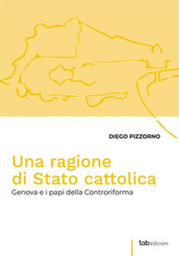 Una ragione di Stato cattolica. Genova e i papi della controriforma - Librerie.coop Una ragione di Stato cattolica. Genova e i papi della controriforma - Librerie.coop