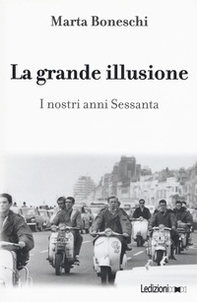 La grande illusione. I nostri anni Sessanta - Librerie.coop