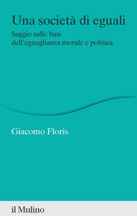 Una società di eguali. Saggio sulle basi dell'eguaglianza morale e politica - Librerie.coop