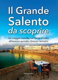 Il grande Salento da scoprire. Un viaggio insolito nel Tacco d'Italia attraverso quindici itinerari tematici - Librerie.coop