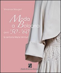 Moda a Bologna anni '50-'60. La sartoria Maria Venturi - Librerie.coop