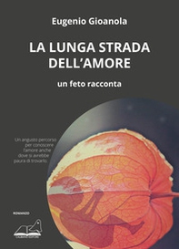 La lunga strada dell'amore. Un feto racconta - Librerie.coop