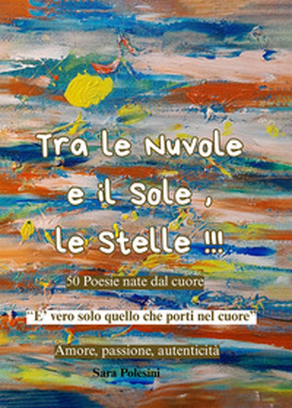 Tra le nuvole e il sole, le stelle!!! 50 poesie nate dal cuore - Librerie.coop Tra le nuvole e il sole, le stelle!!! 50 poesie nate dal cuore - Librerie.coop