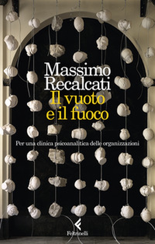 Il vuoto e il fuoco. Per una clinica psicoanalitica delle organizzazioni - Librerie.coop Il vuoto e il fuoco. Per una clinica psicoanalitica delle organizzazioni - Librerie.coop