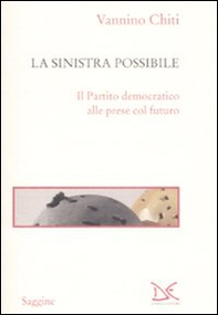 La sinistra possibile. Il partito democratico alle prese col futuro - Librerie.coop