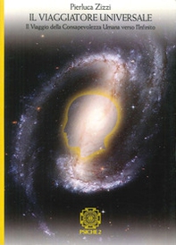 Il viaggiatore universale. Il viaggio della consapevolezza umana verso l'infinito - Librerie.coop