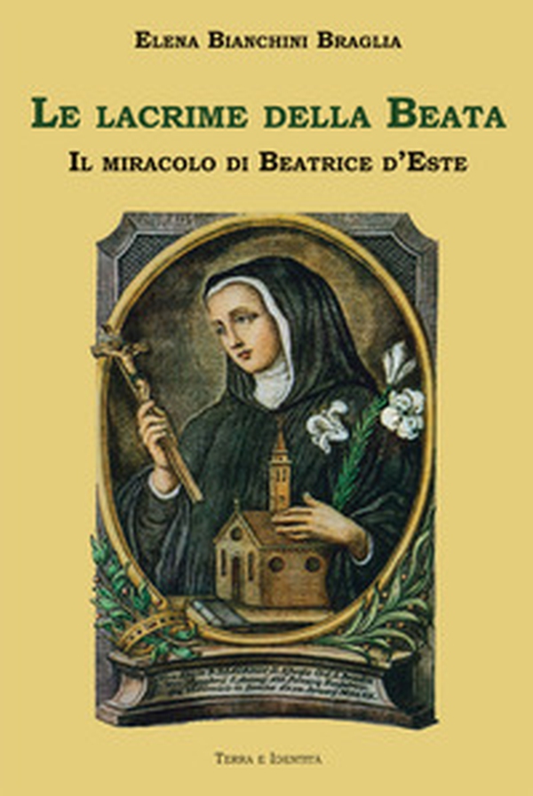Le lacrime della Beata. Il miracolo di Beatrice d'Este - Librerie.coop Le lacrime della Beata. Il miracolo di Beatrice d'Este - Librerie.coop