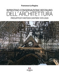 Ripristino conservazione restauro dell'architettura. Presupposti metodi cantieri 1970-2020 - Librerie.coop