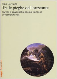 Tra le pieghe dell'orizzonte. Parole e spazi nella poesia francese contemporanea - Librerie.coop