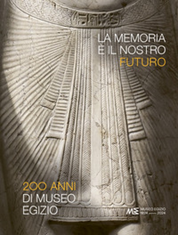 La memoria è il nostro futuro. 200 anni del Museo egizio - Librerie.coop La memoria è il nostro futuro. 200 anni del Museo egizio - Librerie.coop