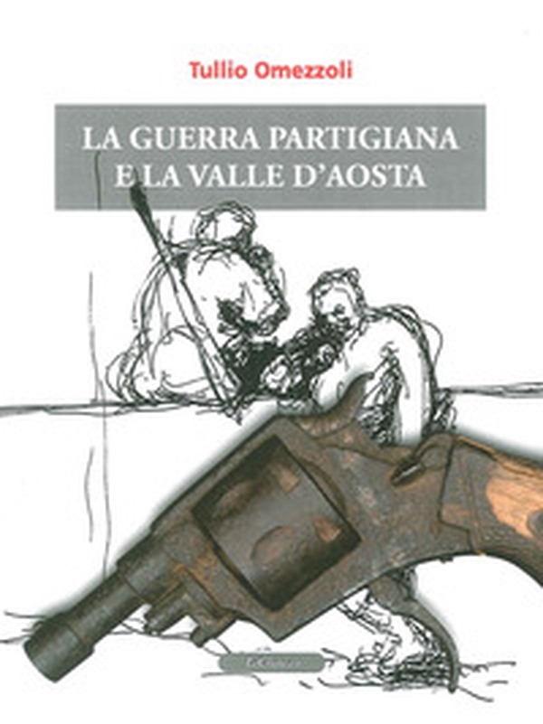 La guerra partigiana e la Valle d'Aosta - Librerie.coop La guerra partigiana e la Valle d'Aosta - Librerie.coop