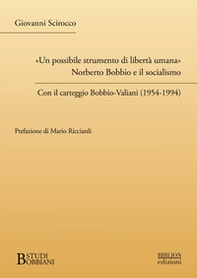 «Un possibile strumento di libertà umana». Norberto Bobbio e il socialismo. Con il carteggio Bobbio-Valiani (1954-1994) - Librerie.coop