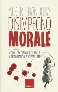Disimpegno morale. Come facciamo del male continuando a vivere bene - Librerie.coop