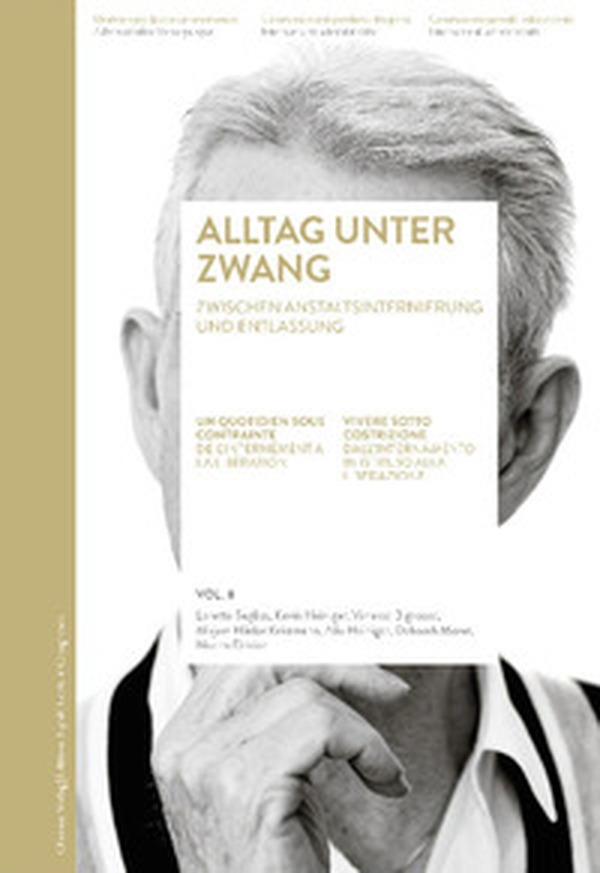 Alltag unter Zwang. Zwischen Anstaltsinternierung und Entlassung-Un quotidien sous contrainte. De l'internement à la libération-Vivere sotto costrizione. Dall'internamento in istituto alla liberazione - Librerie.coop