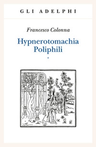 Hypnerotomachia Poliphili: Riproduzione dell'edizione italiana aldina del 1499-Introduzione, traduzione e commento - Librerie.coop