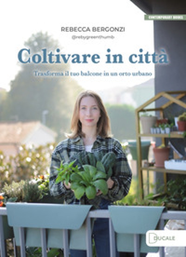 Coltivare in città. Trasforma il tuo balcone in un orto urbano - Librerie.coop Coltivare in città. Trasforma il tuo balcone in un orto urbano - Librerie.coop
