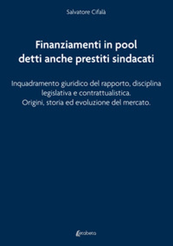 Finanziamenti in pool detti anche prestiti sindacati. Inquadramento giuridico del rapporto, disciplina legislativa e contrattualistica. Origini, storia ed evoluzione del mercato - Librerie.coop Finanziamenti in pool detti anche prestiti sindacati. Inquadramento giuridico del rapporto, disciplina legislativa e contrattualistica. Origini, storia ed evoluzione del mercato - Librerie.coop