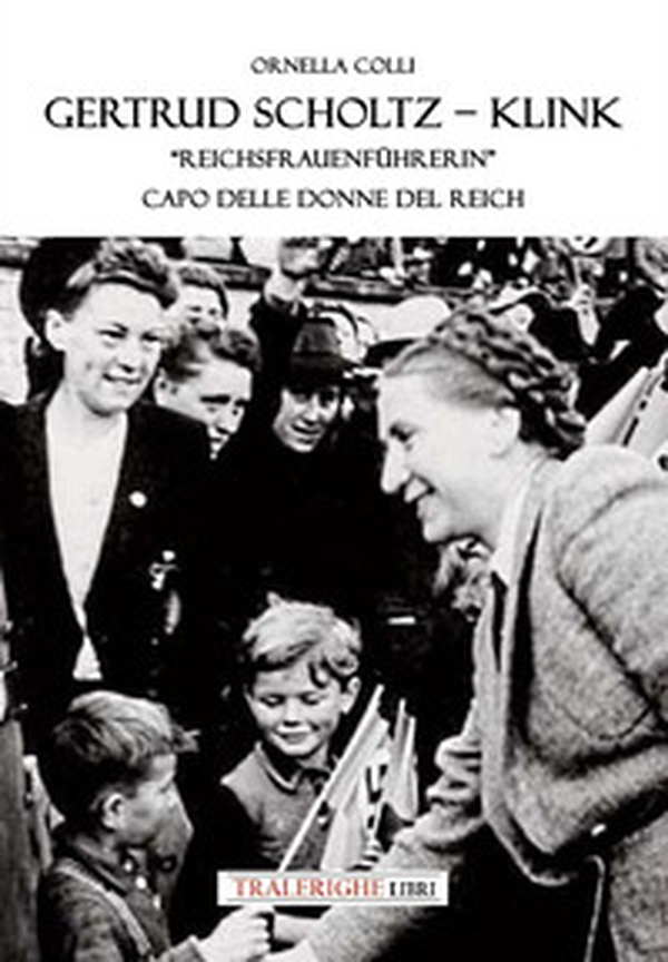 Gertrud Scholtz-Klink. «Reichsfrauenführerin» capo delle donne del Reich - Librerie.coop