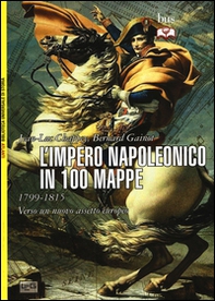 L'impero napoleonico in 100 mappe (1799-1815). Verso un nuovo assetto europeo - Librerie.coop