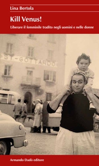 Kill Venus! Liberare il femminile tradito negli uomini e nelle donne - Librerie.coop