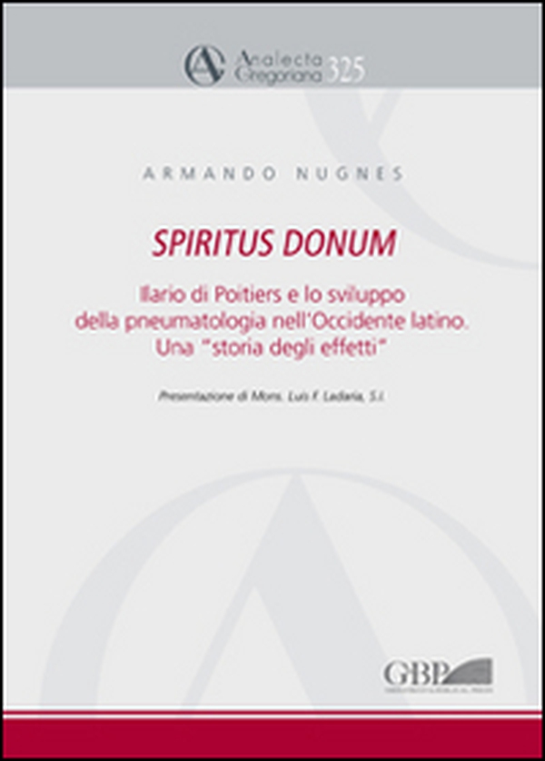 Spiritus Donum. Ilario di Poitiers e lo sviluppo della pneumatologia nell'Occidente latino. Una «storia degli effetti» - Librerie.coop Spiritus Donum. Ilario di Poitiers e lo sviluppo della pneumatologia nell'Occidente latino. Una «storia degli effetti» - Librerie.coop