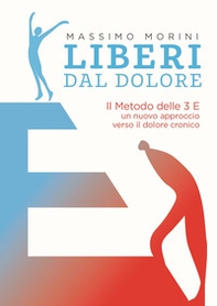 Liberi dal dolore. Il metodo delle 3 E. Un nuovo approccio verso il dolore cronico - Librerie.coop