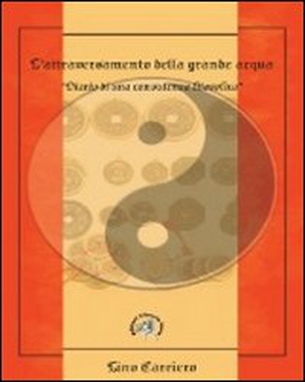 L'attraversamento della grande acqua. Diario di una consulenza filosofica. Viaggio iniziatico nell'alchimia dell'I Ching - Librerie.coop L'attraversamento della grande acqua. Diario di una consulenza filosofica. Viaggio iniziatico nell'alchimia dell'I Ching - Librerie.coop