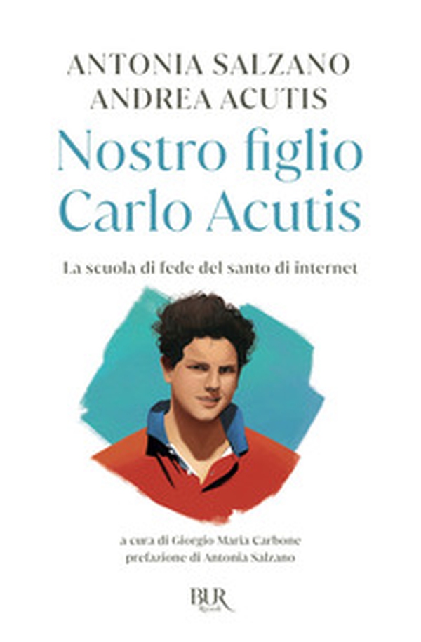 Nostro figlio Carlo Acutis. La scuola di fede del santo di internet - Librerie.coop Nostro figlio Carlo Acutis. La scuola di fede del santo di internet - Librerie.coop