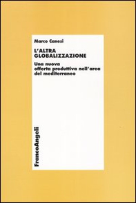 L'altra globalizzazione. Una nuova offerta produttiva nell'area del Mediterraneo - Librerie.coop