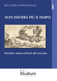 Non esisterà più il tempo. Eternità e trama nell'arte del racconto - Librerie.coop