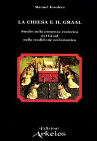 La chiesa e il Graal. Studio sulla presenza esoterica del Graal nella tradizione ecclesiastica - Librerie.coop