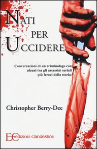 Nati per uccidere. Conversazioni di un criminologo con alcuni tra gli assassini seriali più feroci della storia - Librerie.coop