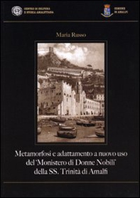 Metamorfosi e adattamento a nuovo uso del «Monistero di Donne Nobili» della SS. Trinità di Amalfi - Librerie.coop