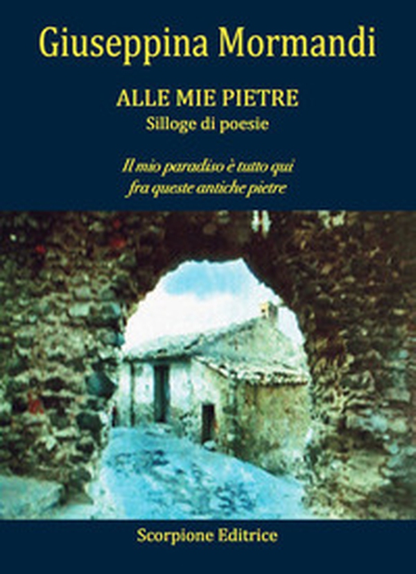 Alle mie pietre. Il mio paradiso è tutto qui fra queste antiche pietre - Librerie.coop