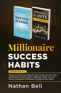 Millionaire success habits: Financial freedom for beginners. How to become financially independent and retire early-Millionaire habits. How any person can become a millionaire throught success habits - Librerie.coop