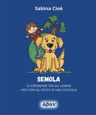 Semola. Le esperienze tra gli uomini visti con gli occhi di una cucciola - Librerie.coop Semola. Le esperienze tra gli uomini visti con gli occhi di una cucciola - Librerie.coop