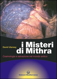 I misteri di Mithra. Cosmologia e salvezza nel mondo antico - Librerie.coop