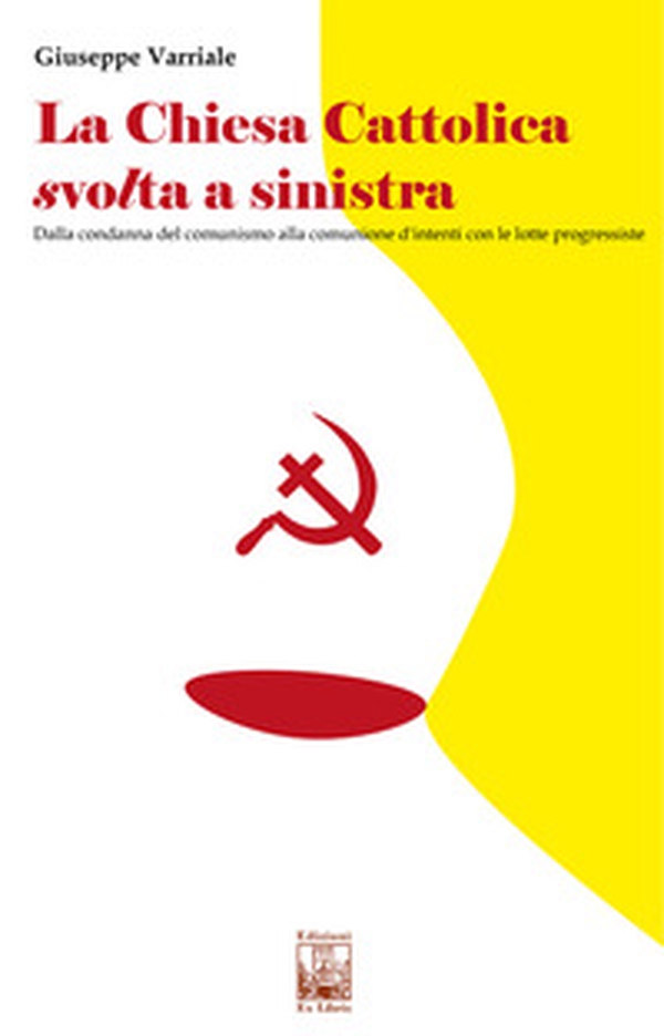 La chiesa cattolica svolta a sinistra. Dalla condanna del comunismo alla comunione d'intenti con le lotte progressiste - Librerie.coop La chiesa cattolica svolta a sinistra. Dalla condanna del comunismo alla comunione d'intenti con le lotte progressiste - Librerie.coop