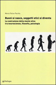 Buoni si nasce, soggetti etici si diventa. La costruzione della mente etica: tra neuroscienze, filosofia, psicologia - Librerie.coop