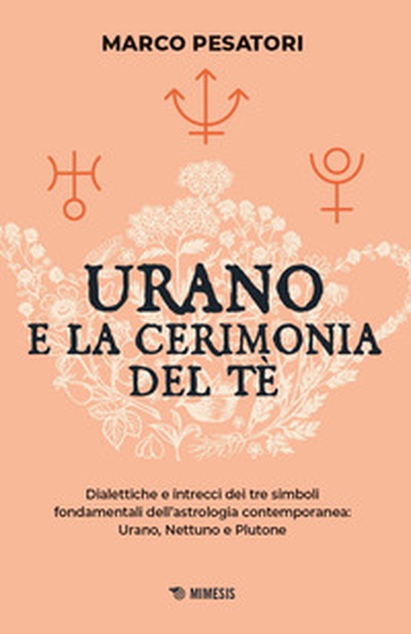 Urano e la cerimonia del tè. Dialettiche e intrecci dei tre simboli fondamentali dell'astrologia contemporanea: Urano, Nettuno e Plutone - Librerie.coop