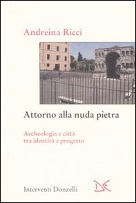 Attorno alla nuda pietra. Archeologia e città tra identità e progetto - Librerie.coop