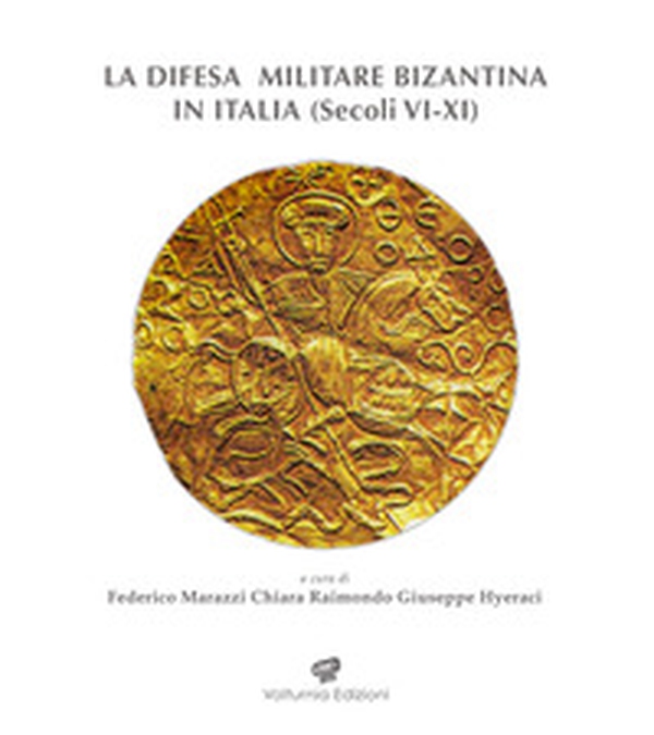 LA difesa militare bizantina in Italia (Sec. VI-XI). Atti del Convegno internazionale (Squillace, 15-18 aprile 2021) - Librerie.coop LA difesa militare bizantina in Italia (Sec. VI-XI). Atti del Convegno internazionale (Squillace, 15-18 aprile 2021) - Librerie.coop