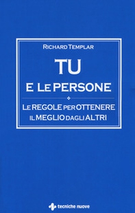 Tu e le persone. Le regole per ottenere il meglio dagli altri - Librerie.coop Tu e le persone. Le regole per ottenere il meglio dagli altri - Librerie.coop